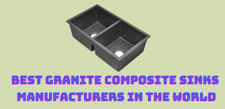 Best Granite Composite Sinks Manufacturers In The World