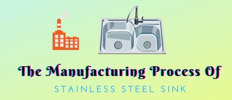 The Manufacturing Process Of Stainless Steel Sink