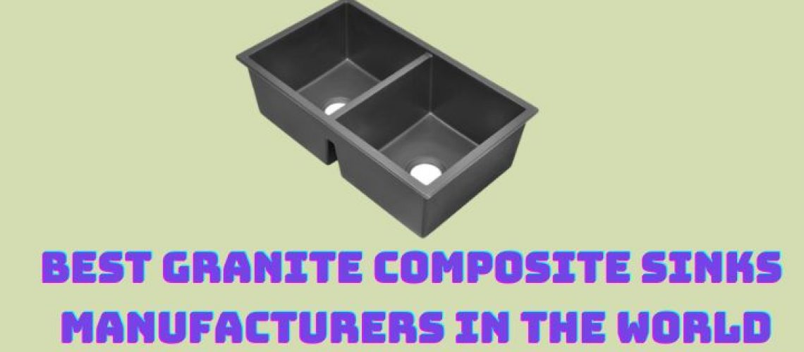 Best Granite Composite Sinks Manufacturers In The World