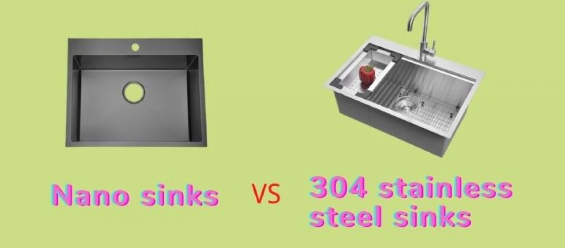 What is the difference between nano sinks and 304 stainless steel sinks Which is better